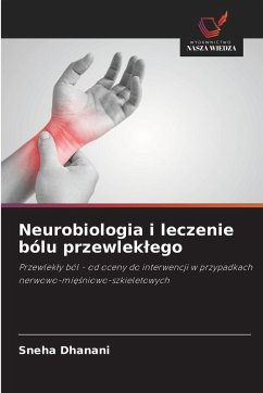 Neurobiologia i leczenie bólu przewlek¿ego - Dhanani, Sneha