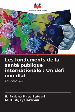 Les fondements de la santé publique internationale : Un défi mondial - Batvari, B. Prabhu Dass;VIJAYALAKSHMI, M. K. Les fondements de la santé publique internationale : Un défi mondial - Batvari, B. Prabhu Dass;VIJAYALAKSHMI, M. K.