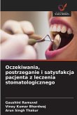 Oczekiwania, postrzeganie i satysfakcja pacjenta z leczenia stomatologicznego Oczekiwania, postrzeganie i satysfakcja pacjenta z leczenia stomatologicznego