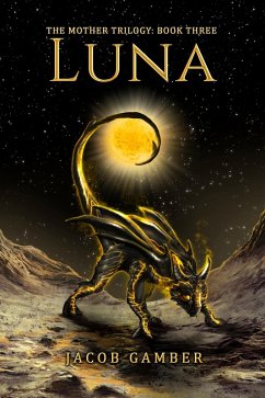 Luna (The Mother Trilogy, #3) (eBook, ePUB) - Gamber, Jacob Luna (The Mother Trilogy, #3) (eBook, ePUB) - Gamber, Jacob
