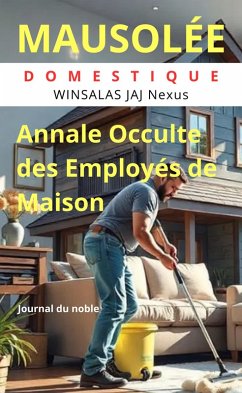 MAUSOLÉE DOMESTIQUE : JOURNAL DU NOBLE - Annale Occulte des Employés de maison (eBook, ePUB) - Nexus, Winsalas Jaj