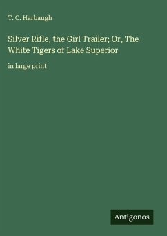Cover Silver Rifle, the Girl Trailer; Or, The White Tigers of Lake Superior