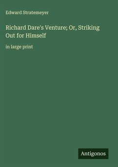 Richard Dare's Venture; Or, Striking Out for Himself - Stratemeyer, Edward