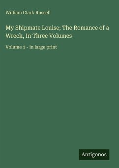 My Shipmate Louise; The Romance of a Wreck, In Three Volumes - Russell, William Clark