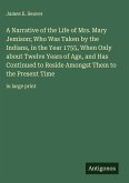 A Narrative of the Life of Mrs. Mary Jemison; Who Was Taken by the Indians, in the Year 1755, When Only about Twelve Years of Age, and Has Continued to Reside Amongst Them to the Present Time