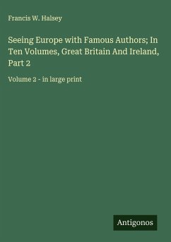 Seeing Europe with Famous Authors; In Ten Volumes, Great Britain And Ireland, Part 2 - Halsey, Francis W.