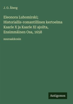 Cover Eleonora Lubomirski; Historiallis-romantillinen kertoelma Kaarle X ja Kaarle XI ajoilta, Ensimmäinen Osa, 1658