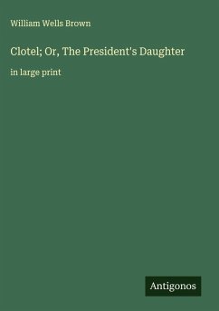 Clotel; Or, The President's Daughter - Brown, William Wells