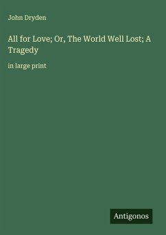 All for Love; Or, The World Well Lost; A Tragedy - Dryden, John