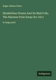 Elizabethan Drama And Its Mad Folk; The Harness Prize Essay for 1913 Elizabethan Drama And Its Mad Folk; The Harness Prize Essay for 1913