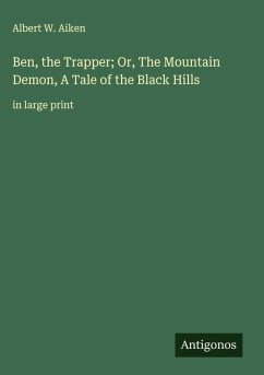 Ben, the Trapper; Or, The Mountain Demon, A Tale of the Black Hills - Aiken, Albert W.
