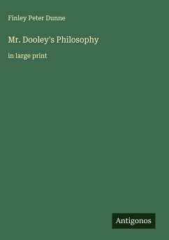 Mr. Dooley's Philosophy - Dunne, Finley Peter