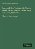 Weymouth New Testament in Modern Speech; In Ten Volumes, James, Peter, John, Jude, Revelation Weymouth New Testament in Modern Speech; In Ten Volumes, James, Peter, John, Jude, Revelation