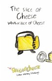 The Slice of Cheese Who's a Slice of Cheese The Slice of Cheese Who's a Slice of Cheese