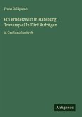Ein Bruderzwist in Habsburg; Trauerspiel In Fünf Aufzügen