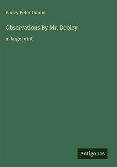 Observations By Mr. Dooley - Dunne, Finley Peter