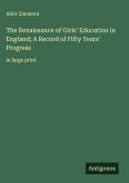 The Renaissance of Girls' Education in England; A Record of Fifty Years' Progress The Renaissance of Girls' Education in England; A Record of Fifty Years' Progress