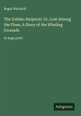 The Golden Harpoon; Or, Lost Among the Floes, A Story of the Whaling Grounds