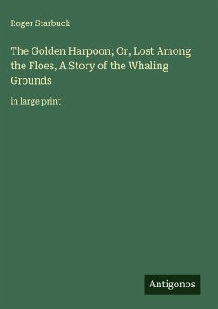 Cover The Golden Harpoon; Or, Lost Among the Floes, A Story of the Whaling Grounds