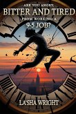 Are You Angry, Bitter, and Tired from Working a 9-5 Job? Are You Angry, Bitter, and Tired from Working a 9-5 Job?