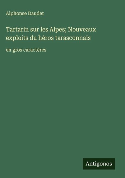 Tartarin sur les Alpes; Nouveaux exploits du héros tarasconnais Tartarin sur les Alpes; Nouveaux exploits du héros tarasconnais