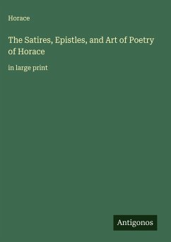 The Satires, Epistles, and Art of Poetry of Horace - Horace