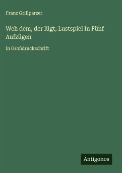 Weh dem, der lügt; Lustspiel In Fünf Aufzügen Cover Weh dem, der lügt; Lustspiel In Fünf Aufzügen