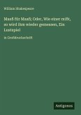 Maaß für Maaß; Oder, Wie einer mißt, so wird ihm wieder gemessen, Ein Lustspiel