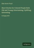 Short Stories for Colored People Both Old and Young; Entertaining, Uplifting, Interesting