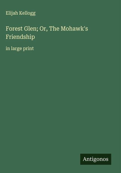 Forest Glen; Or, The Mohawk's Friendship Forest Glen; Or, The Mohawk's Friendship