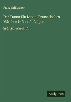 Cover Der Traum Ein Leben; Dramatisches Märchen In Vier Aufzügen