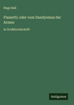 Flametti; oder vom Dandysmus der Armen - Ball, Hugo