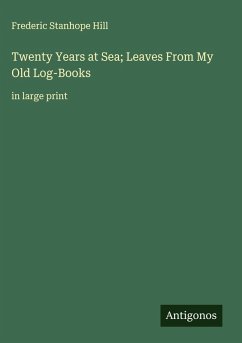 Twenty Years at Sea; Leaves From My Old Log-Books - Hill, Frederic Stanhope
