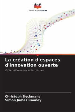 La création d'espaces d'innovation ouverte - Dyckmans, Christoph;Rooney, Simon James La création d'espaces d'innovation ouverte - Dyckmans, Christoph;Rooney, Simon James