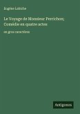 Le Voyage de Monsieur Perrichon; Comédie en quatre actes Le Voyage de Monsieur Perrichon; Comédie en quatre actes