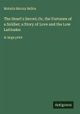 The Heart's Secret; Or, the Fortunes of a Soldier; a Story of Love and the Low Latitudes The Heart's Secret; Or, the Fortunes of a Soldier; a Story of Love and the Low Latitudes