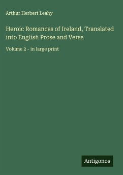 Heroic Romances of Ireland, Translated into English Prose and Verse - Leahy, Arthur Herbert