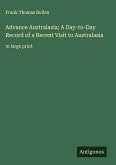 Advance Australasia; A Day-to-Day Record of a Recent Visit to Australasia Advance Australasia; A Day-to-Day Record of a Recent Visit to Australasia