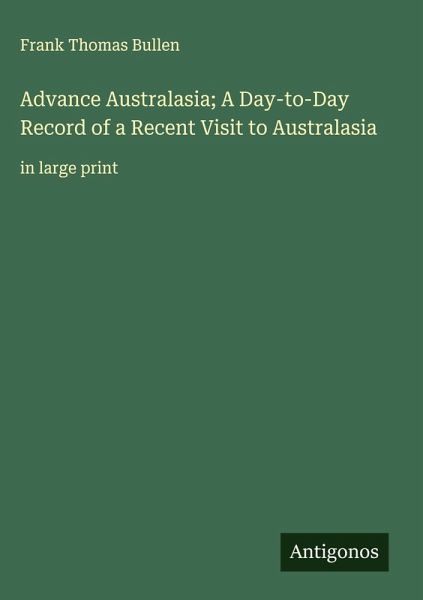 Advance Australasia; A Day-to-Day Record of a Recent Visit to Australasia