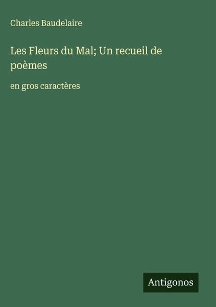 Les Fleurs du Mal; Un recueil de poèmes Les Fleurs du Mal; Un recueil de poèmes