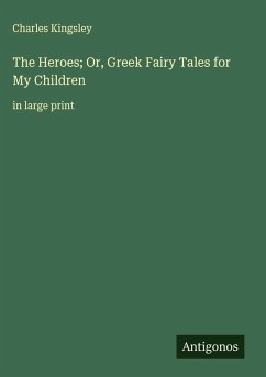 The Heroes; Or, Greek Fairy Tales for My Children - Kingsley, Charles