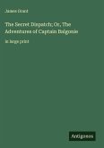 The Secret Dispatch; Or, The Adventures of Captain Balgonie The Secret Dispatch; Or, The Adventures of Captain Balgonie