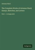 The Complete Works of Artemus Ward; Essays, Sketches, and Letters