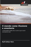 Il mondo come illusione e anestesia Il mondo come illusione e anestesia
