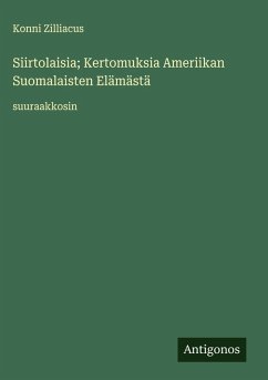 Cover Siirtolaisia; Kertomuksia Ameriikan Suomalaisten Elämästä