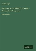 hronicles of an Old Inn; Or, A Few Words about Gray's Inn hronicles of an Old Inn; Or, A Few Words about Gray's Inn