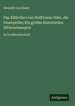 Cover Das Käthchen von Heilbronn: Oder, die Feuerprobe; Ein großes historisches Ritterschauspiel