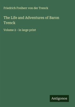 The Life and Adventures of Baron Trenck - Trenck, Friedrich Freiherr Von Der