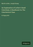 An Explanation of Luther's Small Catechism; A Handbook For The Catechetical Class