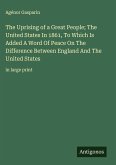 The Uprising of a Great People; The United States In 1861, To Which Is Added A Word Of Peace On The Difference Between England And The United States